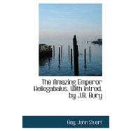 Amazing Emperor Heliogabalus with Introd by J B Bury