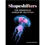 Shapeshifters The Wondrous World of Jellyfish