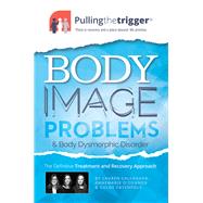 Body Image Problems and Body Dysmorphic Disorder The Definitive Treatment and Recovery Approach