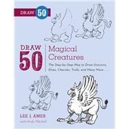 Draw 50 Magical Creatures The Step-by-Step Way to Draw Unicorns, Elves, Cherubs, Trolls, and Many More