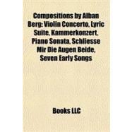 Compositions by Alban Berg : Violin Concerto, Lyric Suite, Kammerkonzert, Piano Sonata, Schliesse Mir Die Augen Beide, Seven Early Songs