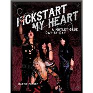 Kickstart My Heart A Motley Crew Day-by-Day