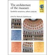 The Architecture of the Museum Symbolic Structures, Urban Contexts