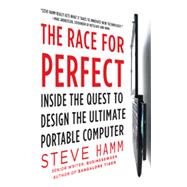 The Race for Perfect: Inside the Quest to Design the Ultimate Portable Computer, 1st Edition