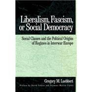 Liberalism, Fascism, or Social Democracy Social Classes and the Political Origins of Regimes in Interwar Europe