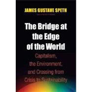 The Bridge at the Edge of the World; Capitalism, the Environment, and Crossing from Crisis to Sustainability