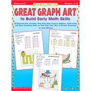 Math Skills Made Fun: Great Graph Art to Build Early Math Skills 50 Reproducible Activities that Help Kids Practice Addition, Subtraction, and Basic Graphing Skills as They Plot Their Way to Picture Surprises!