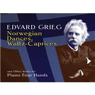 Norwegian Dances, Waltz-Caprices and Other Works for Piano Four Hands