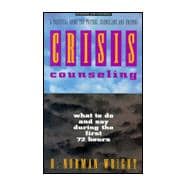 Crisis Counseling: What to Do and Say During the First 72 Hours : A Practical Guide for Pastors, Counselors and Friends