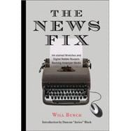 The News Fix Ink-stained Wretches and Digital Rabble Rousers Reviving American Media