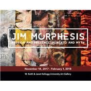 Jim Morphesis: Passion and Presence, Memento and Myth