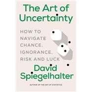 The Art of Uncertainty How to Navigate Chance, Ignorance, Risk and Luck