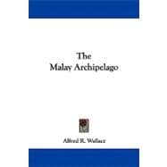 The Malay Archipelago: The Land of the Orang-utan and the Bird of Paradise