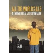 All the World's Ills: A Triumph Realized upon Faith