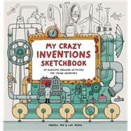 My Crazy Inventions Sketchbook 50 Awesome Drawing Activities for Young Inventors