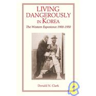 Living Dangerously in Korea : The Western Experience, 1900 - 1950