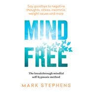 Mind Free Say goodbye to negative thoughts, stress, insomnia, weight issues and more