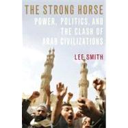 Strong Horse : Power, Politics, and the Clash of Arab Civilizations