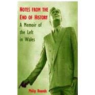 Notes from the End of History A Memoir of the Left in Wales