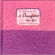 The Greatest Gift of All Is-- A Daughter Like You: Loving Thoughts from the Heart of a Parent