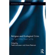 Religion and Ecological Crisis: The ôLynn White Thesisö at Fifty