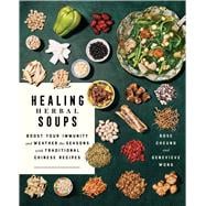 Healing Herbal Soups Boost Your Immunity and Weather the Seasons with Traditional Chinese Recipes: A Cookbook