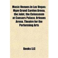 Music Venues in Las Vegas : Mgm Grand Garden Arena, the Joint, the Colosseum at Caesars Palace, Orleans Arena, Theatre for the Performing Arts