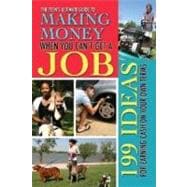 The Teen's Ultimate Guide to Making Money When You Can't Get a Job: 199 Ideas for Earning Cash on Your Own Terms