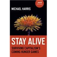 Stay Alive Surviving Capitalism’s Coming Hunger Games