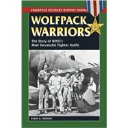 Wolfpack Warriors The Story of World War II's Most Successful Fighter Outfit