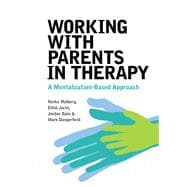 Working With Parents in Therapy A Mentalization-Based Approach