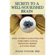 Secrets to a Well-Nourished Brain Eat, Breathe, and Meditate to Overcome Fatigue, Enhance Memory, and Stay Sharp