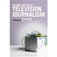 The Rise and Fall of Television Journalism in the UK Just Wires and Lights in a Box?
