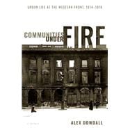 Communities under Fire Urban Life at the Western Front, 1914-1918