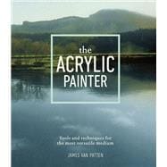 The Acrylic Painter Tools and Techniques for the Most Versatile Medium