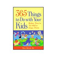 365 Things to Do with Your Kids : Before They're Too Old to Enjoy Them