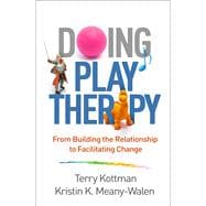 Doing Play Therapy From Building the Relationship to Facilitating Change
