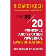The 80/20 Principle and 92 Other Powerful Laws of Nature The Science of Success