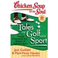 Chicken Soup for the Soul: Tales of Golf and Sport The Joy, Frustration, and Humor of Golf and Sport