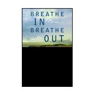 Breathe In, Breathe Out: Inhale Energy and Exhale Stress by Guiding and Controlling Your Breathing