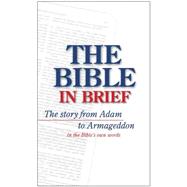 Bible in Brief : The Story from Adam to Armageddon in the Bible's Own Words