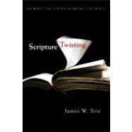 Scripture Twisting: Twenty Ways the Cults Misread the Bible