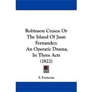 Robinson Crusoe or the Island of Juan Fernandez : An Operatic Drama, in Three Acts (1822)