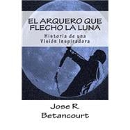 El Arquero que flecho la Luna/ The Archer Who arrowed the moon