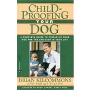 Childproofing Your Dog : A Complete Guide to Preparing Your Dog for the Children in Your Life