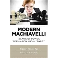 Modern Machiavelli 13 Laws of Power, Persuasion and Integrity