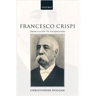 Francesco Crispi, 1818-1901 From Nation to Nationalism