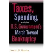 Taxes, Spending, and the U.S. Government's March Towards Bankruptcy