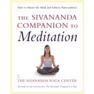 The Sivananda Companion to Meditation; How to Master the Mind and Achieve Transcendence