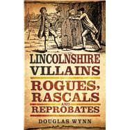 Lincolnshire Villains Rogues, Rascals and Reprobates